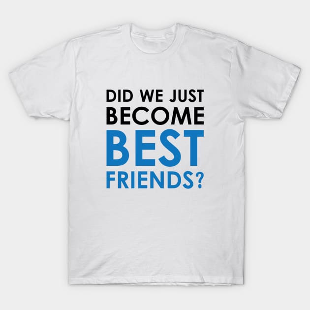 Did We Just Become Best Friends? T-Shirt by Venus Complete
